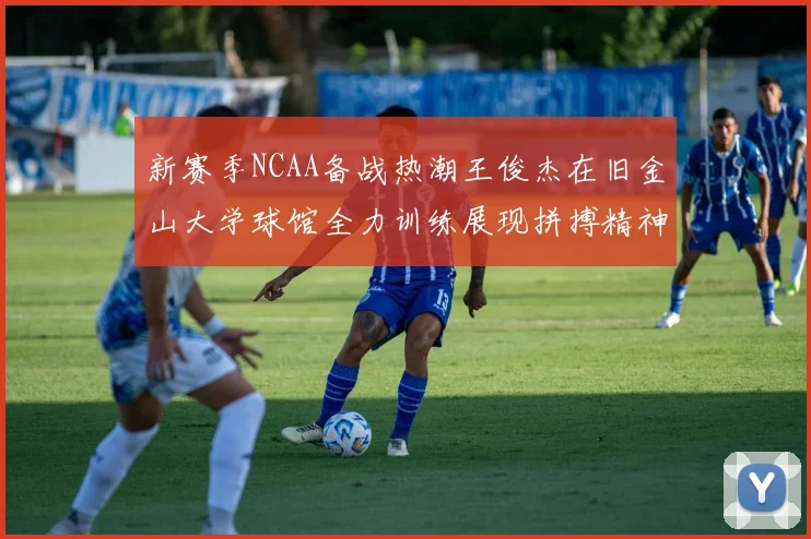 新赛季NCAA备战热潮王俊杰在旧金山大学球馆全力训练展现拼搏精神