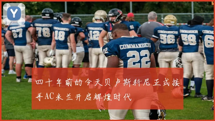 四十年前的今天贝卢斯科尼正式接手AC米兰开启辉煌时代